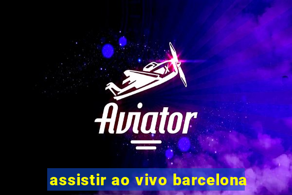 assistir ao vivo barcelona